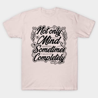 not only does my mind wander funny saying design T-Shirt